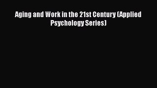 Download Aging and Work in the 21st Century (Applied Psychology Series) Ebook Free