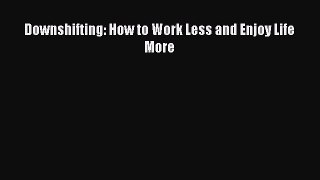 Read Downshifting: How to Work Less and Enjoy Life More Ebook Free