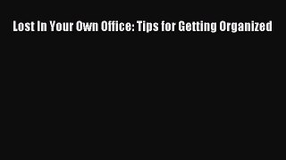 Read Lost In Your Own Office: Tips for Getting Organized Ebook Free