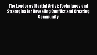 Read The Leader as Martial Artist: Techniques and Strategies for Revealing Conflict and Creating