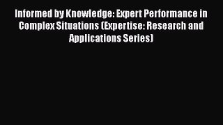 Read Informed by Knowledge: Expert Performance in Complex Situations (Expertise: Research and