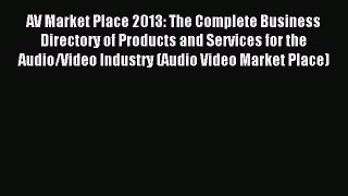 Read AV Market Place 2013: The Complete Business Directory of Products and Services for the