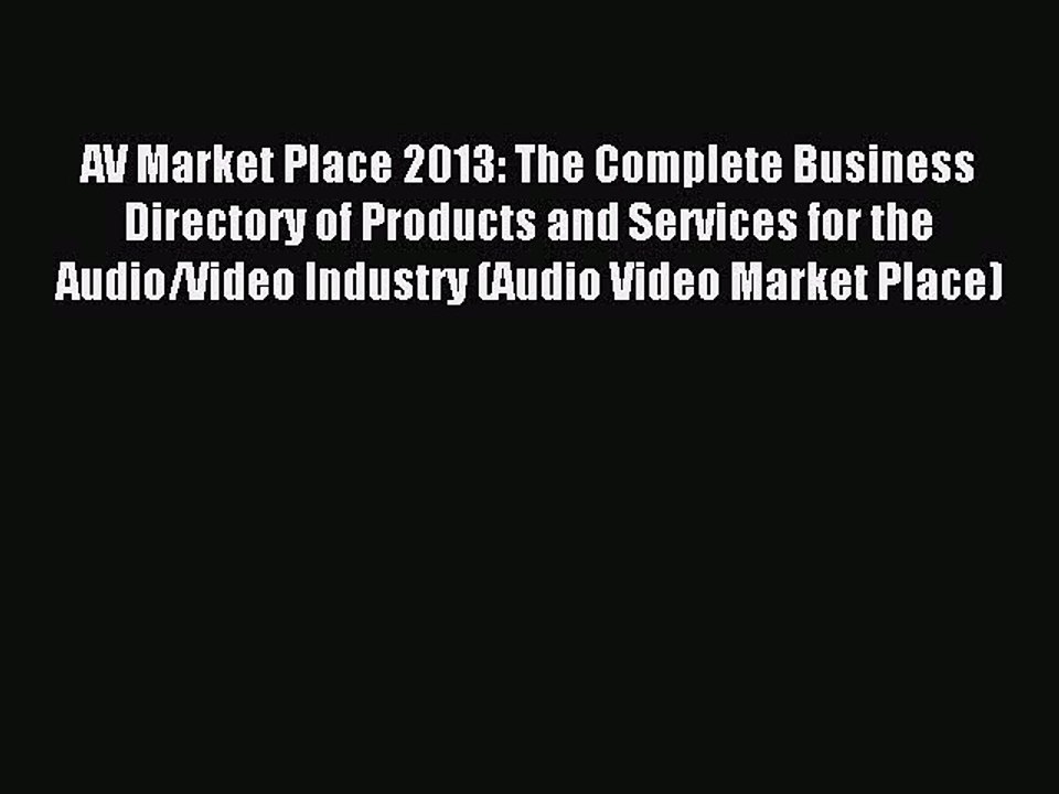 Read AV Market Place 2013: The Complete Business Directory of Products and Services for the