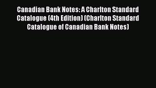 Read Canadian Bank Notes: A Charlton Standard Catalogue (4th Edition) (Charlton Standard Catalogue