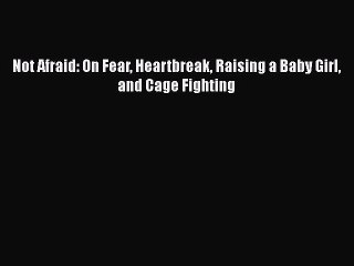 READ book Not Afraid: On Fear Heartbreak Raising a Baby Girl and Cage Fighting  DOWNLOAD ONLINE