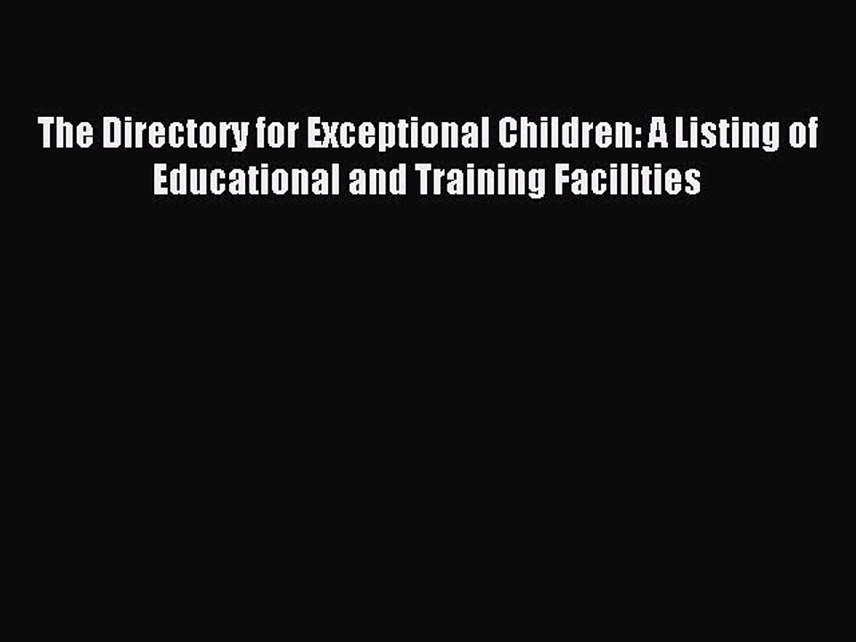 Read The Directory for Exceptional Children: A Listing of Educational and Training Facilities