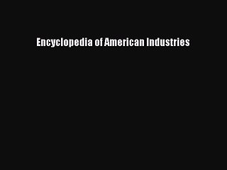 Read Encyclopedia of American Industries Ebook Free