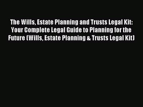 Read The Wills Estate Planning and Trusts Legal Kit: Your Complete Legal Guide to Planning