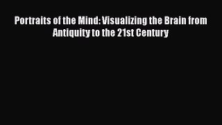 Read Portraits of the Mind: Visualizing the Brain from Antiquity to the 21st Century Ebook