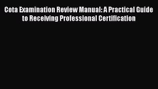 Read Cota Examination Review Manual: A Practical Guide to Receiving Professional Certification