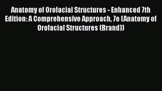 Read Anatomy of Orofacial Structures - Enhanced 7th Edition: A Comprehensive Approach 7e (Anatomy