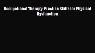 PDF Occupational Therapy: Practice Skills for Physical Dysfunction Free Books