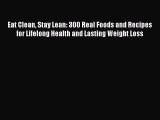 Read Eat Clean Stay Lean: 300 Real Foods and Recipes for Lifelong Health and Lasting Weight