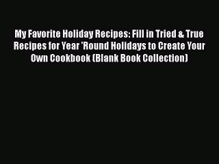 Read Books My Favorite Holiday Recipes: Fill in Tried & True Recipes for Year 'Round Holidays