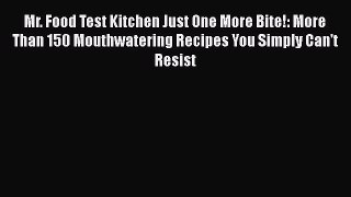 Read Books Mr. Food Test Kitchen Just One More Bite!: More Than 150 Mouthwatering Recipes You