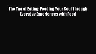READ book The Tao of Eating: Feeding Your Soul Through Everyday Experiences with Food# Full