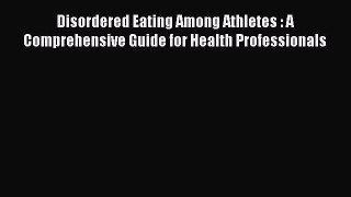 READ book Disordered Eating Among Athletes : A Comprehensive Guide for Health Professionals#