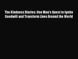 Read Books The Kindness Diaries: One Man's Quest to Ignite Goodwill and Transform Lives Around