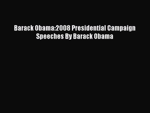 [Download] Barack Obama:2008 Presidential Campaign Speeches By Barack Obama PDF Free