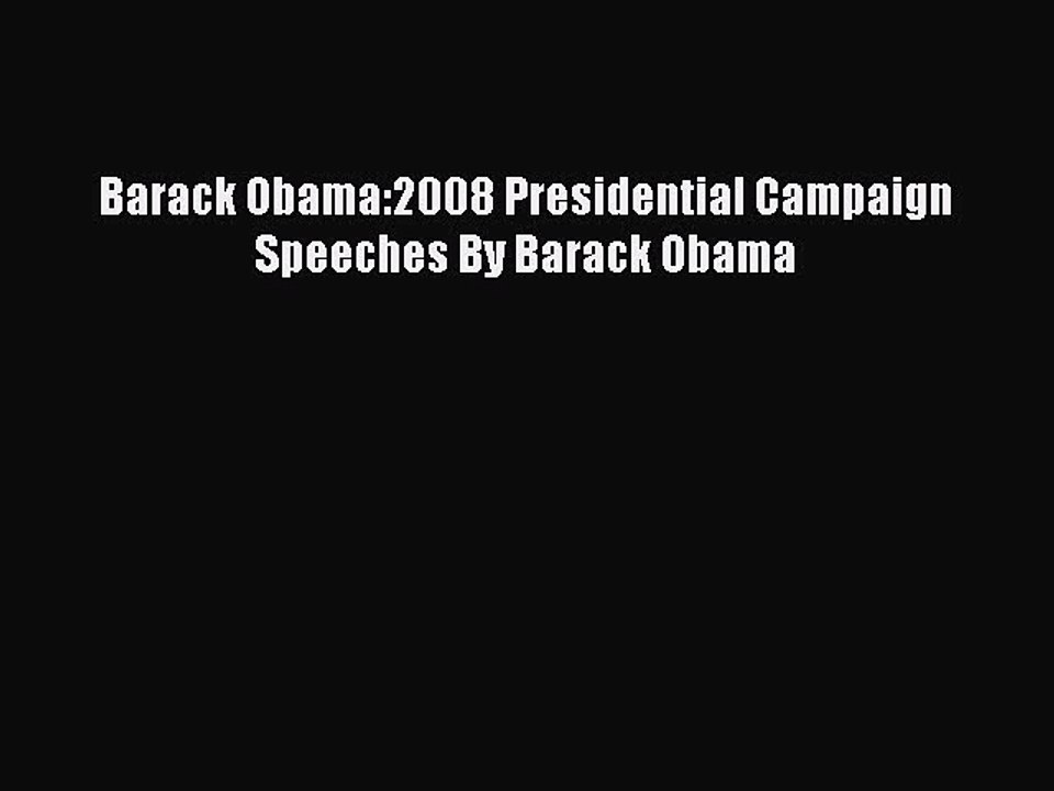 [Download] Barack Obama:2008 Presidential Campaign Speeches By Barack Obama PDF Free