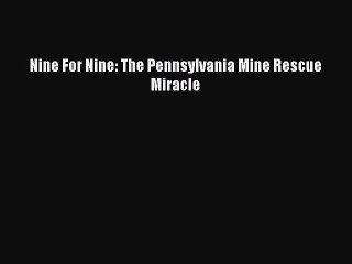 [PDF] Nine For Nine: The Pennsylvania Mine Rescue Miracle [Read] Full Ebook