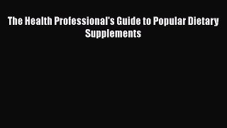 Download The Health Professional's Guide to Popular Dietary Supplements PDF Free