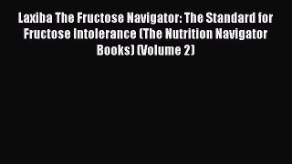 Read Laxiba The Fructose Navigator: The Standard for Fructose Intolerance (The Nutrition Navigator