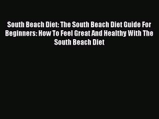 READ book South Beach Diet: The South Beach Diet Guide For Beginners: How To Feel Great And