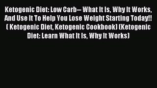 READ FREE E-books Ketogenic Diet: Low Carb-- What It Is Why It Works And Use It To Help You
