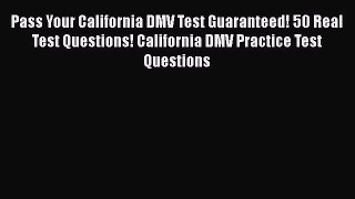 [PDF] Pass Your California DMV Test Guaranteed! 50 Real Test Questions! California DMV Practice