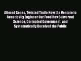 Read Books Altered Genes Twisted Truth: How the Venture to Genetically Engineer Our Food Has