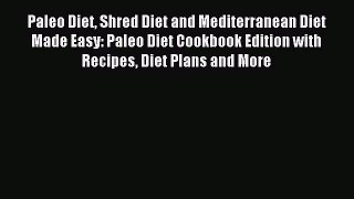 READ FREE E-books Paleo Diet Shred Diet and Mediterranean Diet Made Easy: Paleo Diet Cookbook