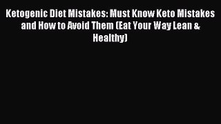 READ FREE E-books Ketogenic Diet Mistakes: Must Know Keto Mistakes and How to Avoid Them (Eat