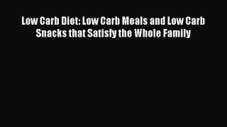 READ book Low Carb Diet: Low Carb Meals and Low Carb Snacks that Satisfy the Whole Family