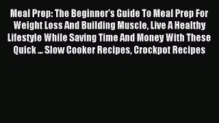 READ book Meal Prep: The Beginner's Guide To Meal Prep For Weight Loss And Building Muscle