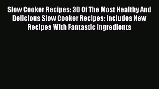 READ FREE E-books Slow Cooker Recipes: 30 Of The Most Healthy And Delicious Slow Cooker Recipes: