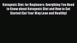 READ FREE E-books Ketogenic Diet: for Beginners: Everything You Need to Know about Ketogenic