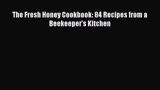 Read Books The Fresh Honey Cookbook: 84 Recipes from a Beekeeper's Kitchen ebook textbooks
