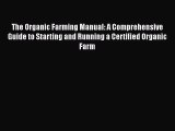 Read Books The Organic Farming Manual: A Comprehensive Guide to Starting and Running a Certified