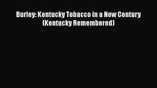 Read Books Burley: Kentucky Tobacco in a New Century (Kentucky Remembered) ebook textbooks