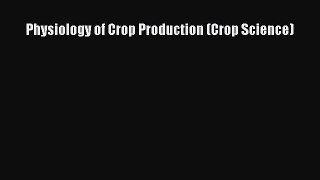 Read Books Physiology of Crop Production (Crop Science) ebook textbooks