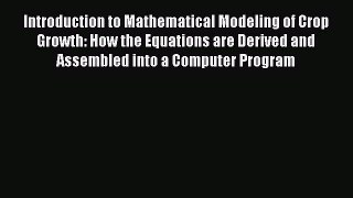 Read Books Introduction to Mathematical Modeling of Crop Growth: How the Equations are Derived
