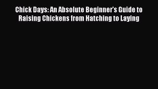 Read Books Chick Days: An Absolute Beginner's Guide to Raising Chickens from Hatching to Laying