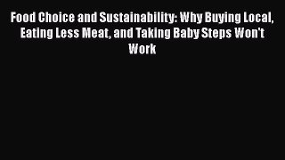 Read Books Food Choice and Sustainability: Why Buying Local Eating Less Meat and Taking Baby