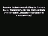 READ book Pressure Cooker Cookbook: 17 Veggie Pressure Cooker Recipes for Tastier and Healthier