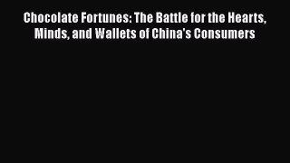 Read Books Chocolate Fortunes: The Battle for the Hearts Minds and Wallets of China's Consumers