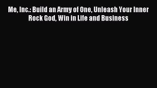 Read Me Inc.: Build an Army of One Unleash Your Inner Rock God Win in Life and Business E-Book