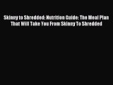 READ FREE E-books Skinny to Shredded: Nutrition Guide: The Meal Plan That Will Take You From