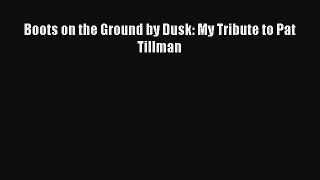 READ book Boots on the Ground by Dusk: My Tribute to Pat Tillman READ ONLINE