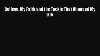 Free [PDF] Downlaod Believe: My Faith and the Tackle That Changed My Life READ ONLINE